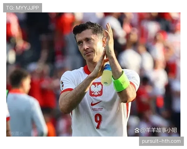 波兰队迎来新队长 莱万多夫斯基正式交接袖标开启新时代